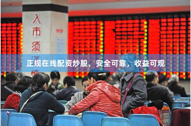 正规在线配资炒股，安全可靠，收益可观