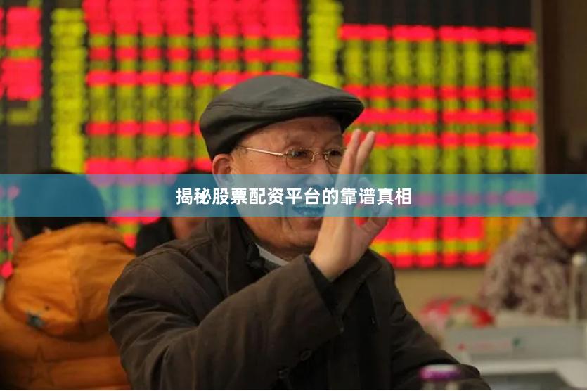 揭秘股票配资平台的靠谱真相