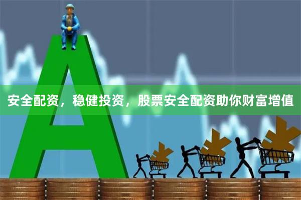 安全配资，稳健投资，股票安全配资助你财富增值