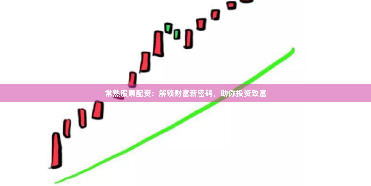 常熟股票配资：解锁财富新密码，助你投资致富