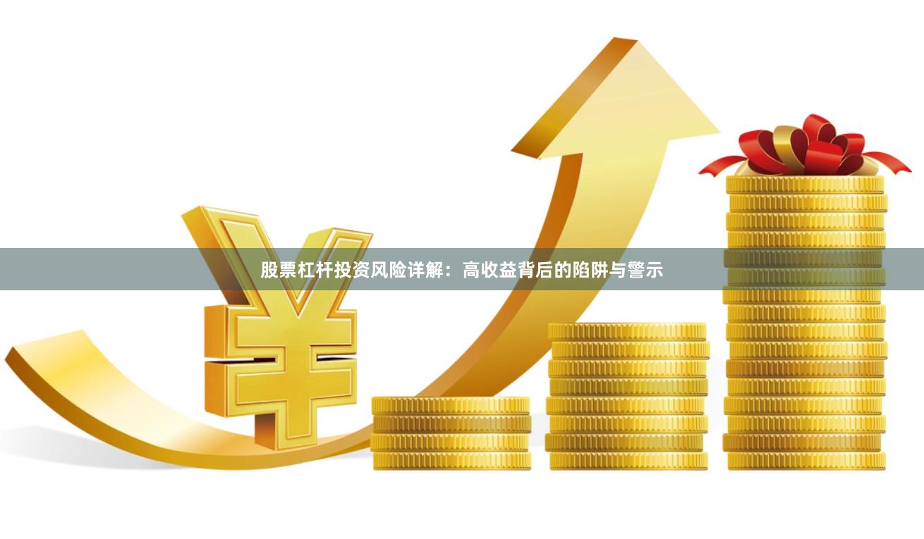 股票杠杆投资风险详解：高收益背后的陷阱与警示