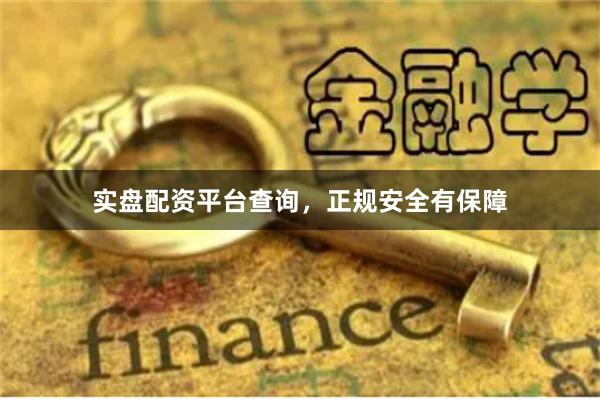 实盘配资平台查询，正规安全有保障